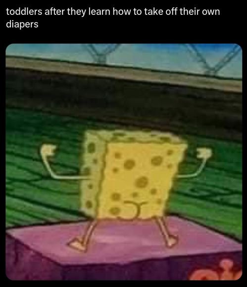Toddlers after they learn how to take off their own diapers