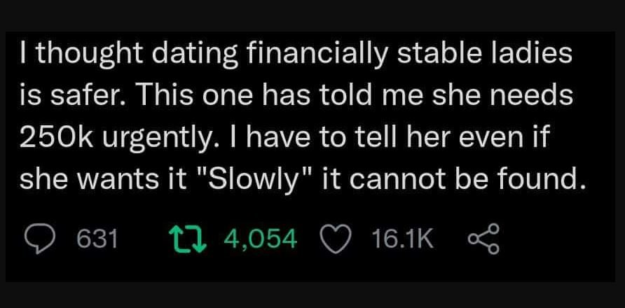 Ithought dating financially stable ladies is safer. this one has told me she nee