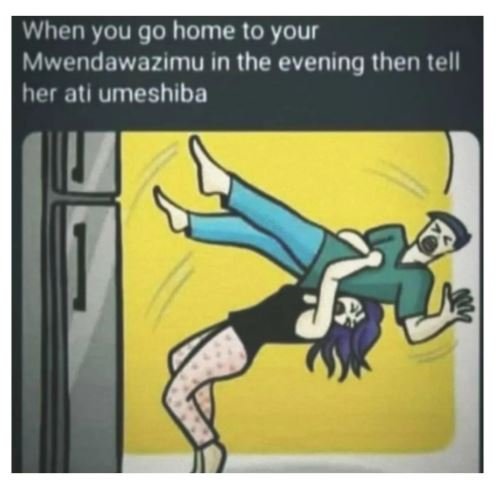When you g0 home 10 your mwendawazimu in the evening then tell her atl umeshiba