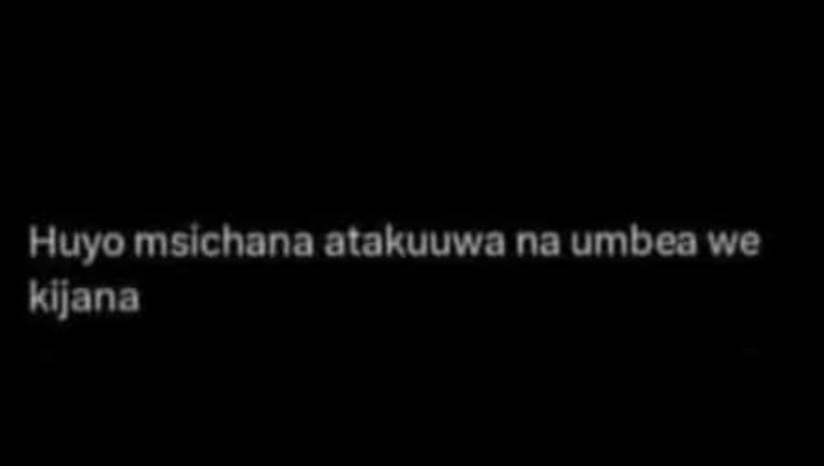 Huyo msichana atakuuwa na umbea we kijana