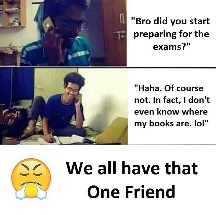 Bro did you start preparing for the exams? haha. of course not. in fact, don't e