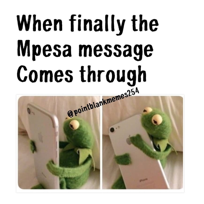When finally the mpesa message comes through 'pointblankmemes254