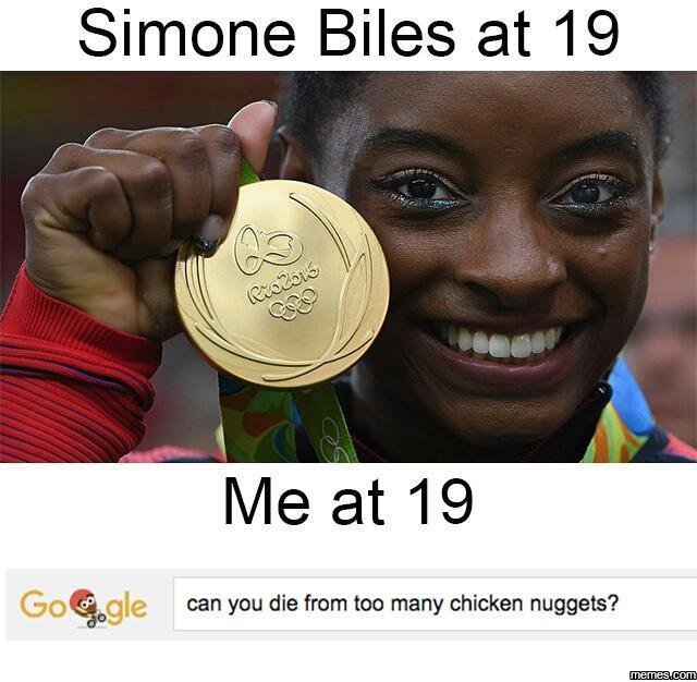 Simone biles at 19 me at 19 go gle can you die from too many chicken nuggets? me