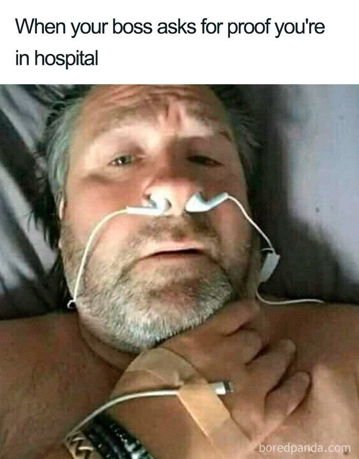 When your boss asks for proof you're in hospital boredpanda com