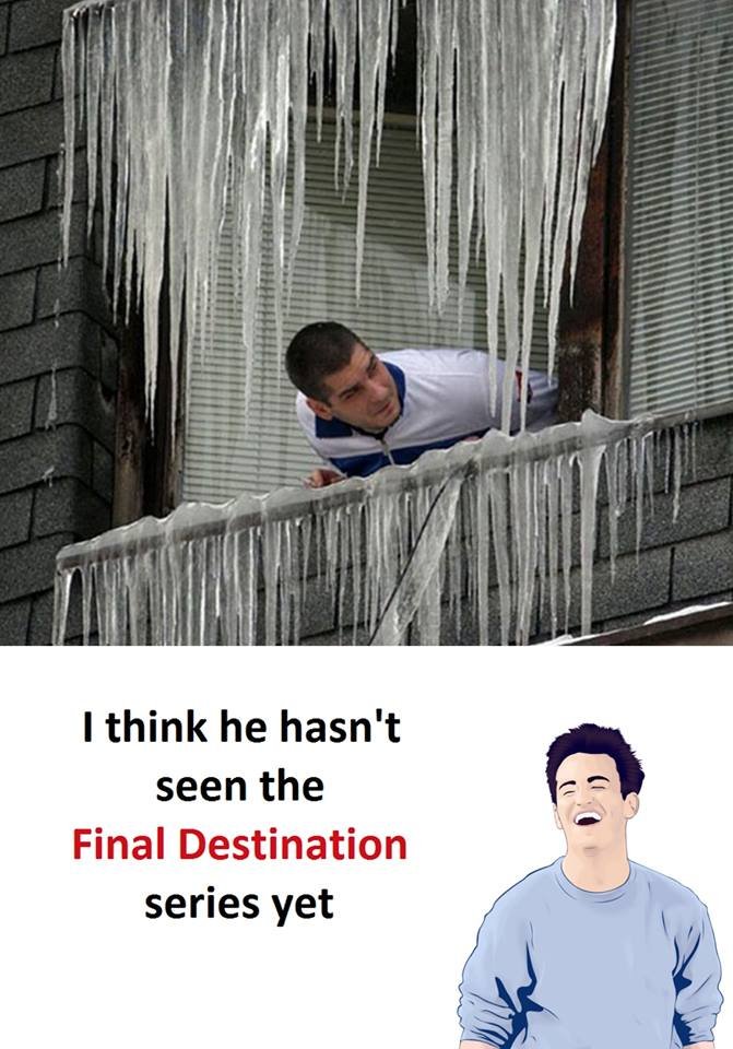 Think he hasn't seen the final destination series yet