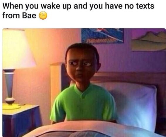 When you wake up and you have no texts from bae