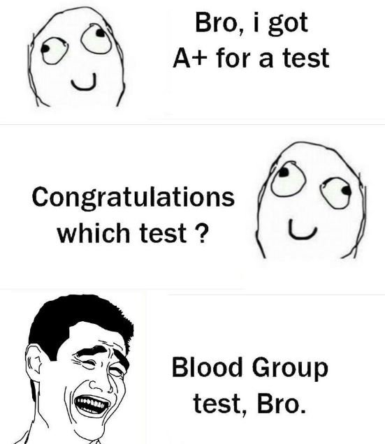 Bro, 1 got a for a test congratulations which test ? blood group test, bro.