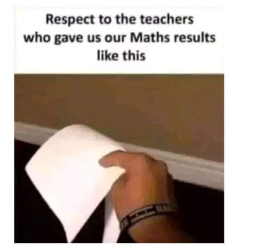 Respect to the teachers who gave us our maths results like this