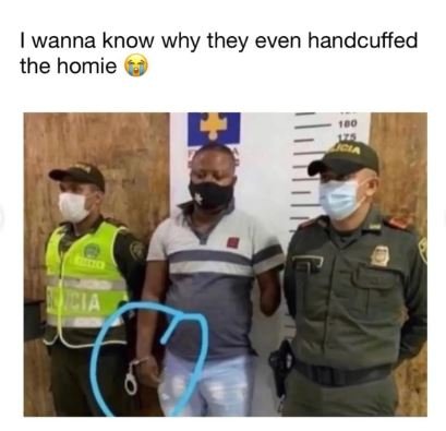 Wanna know why they even handcuffed the homie