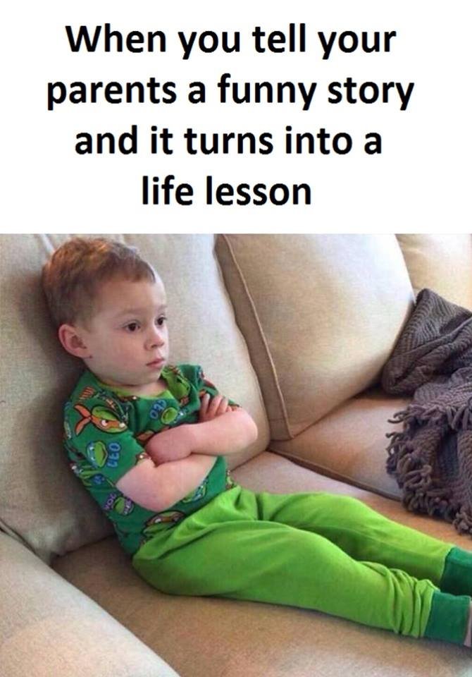 When you tell your parents a funny story and it turns into a life lesson
