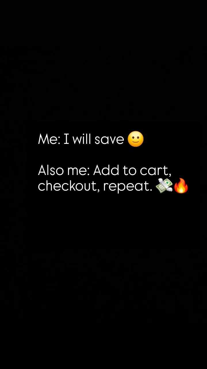 Me iwill save also me add to cart checkout repeat.