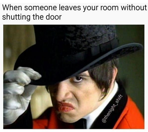 When someone leaves your room without shutting the door 1 1