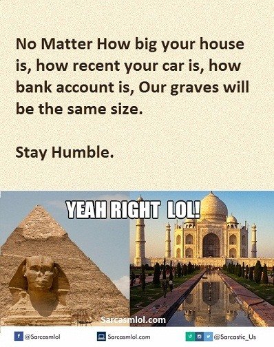 No matter how big your house is, how recent your car is, how bank account is, ou