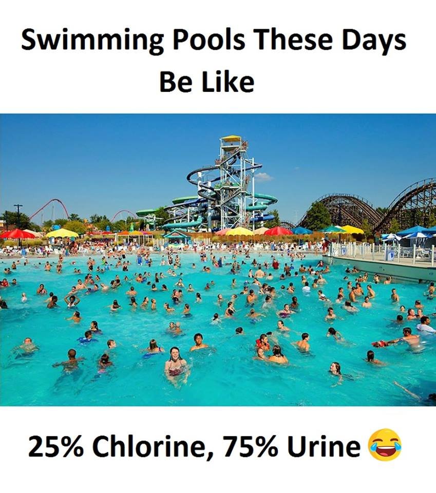 Swimming pools these days be like 25 chlorine, 75 urine
