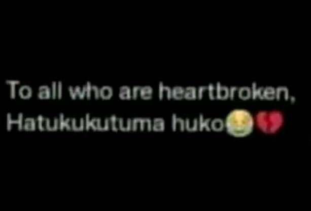 To all who are heartbroken, halukukuluma huko