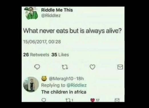 Riddle me this riddlez what never eats but is always alive? 1506.28 26 relweets