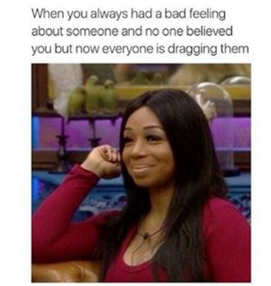 When you always had a bad feeling abour someone andno one believed you but now e