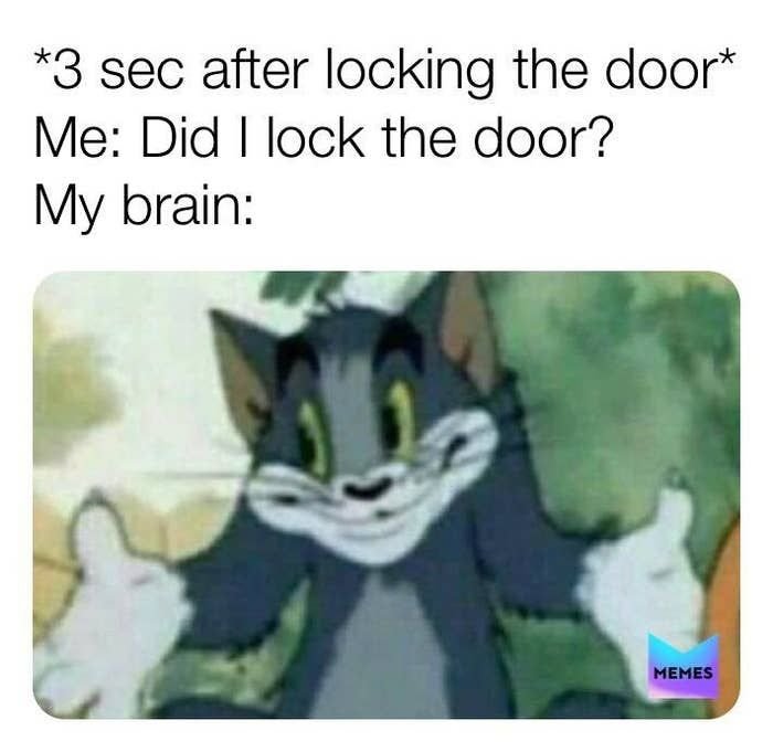 3 sec after locking the door me did lock the door? my brain mehes