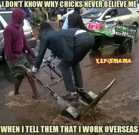 Idont knowwhy chickskeerbelieveme karismeme when tell them that work overseas