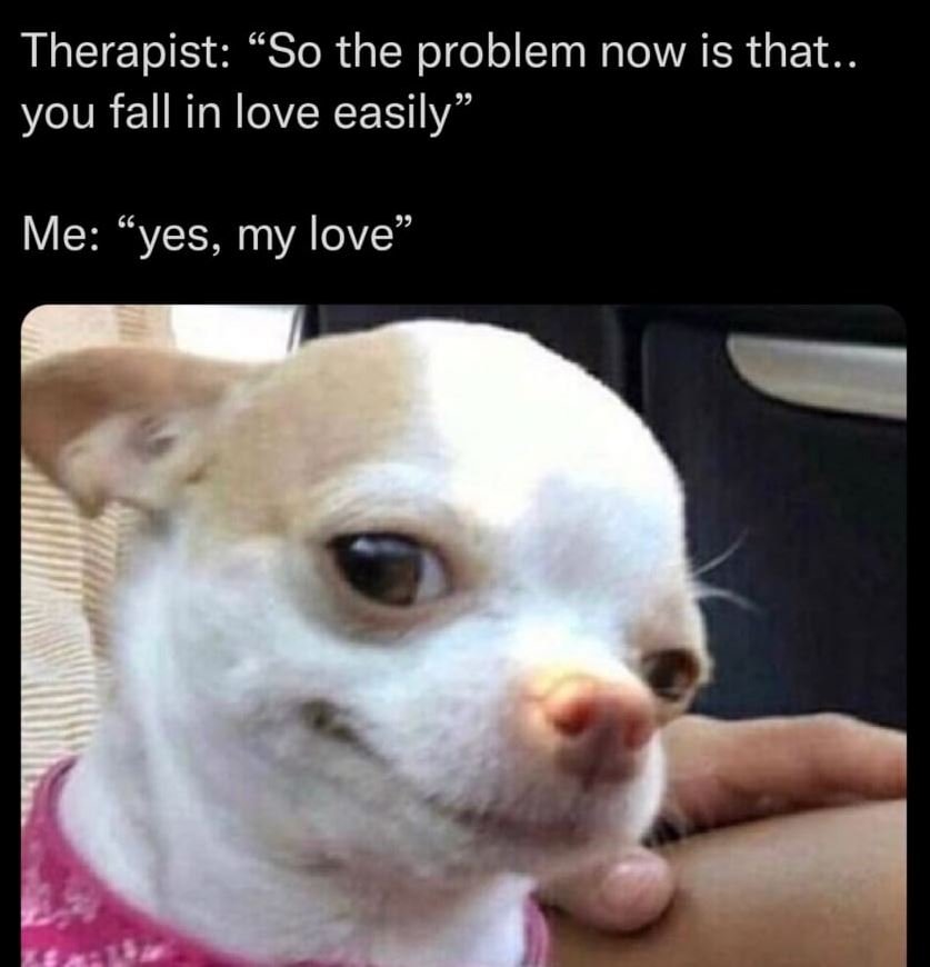 Therapist so the problem now is that. you fall in love easily me g6 yes, my love