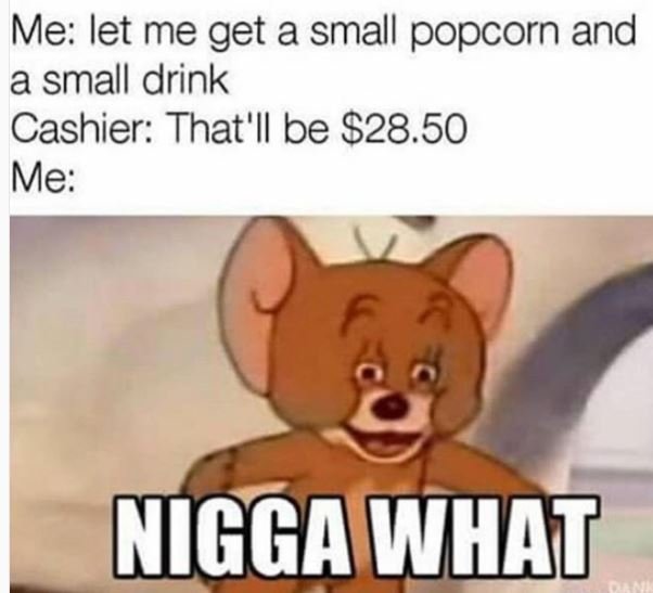Me let me get a small popcorn and a small drink cashier that'il be 828.50 me igg