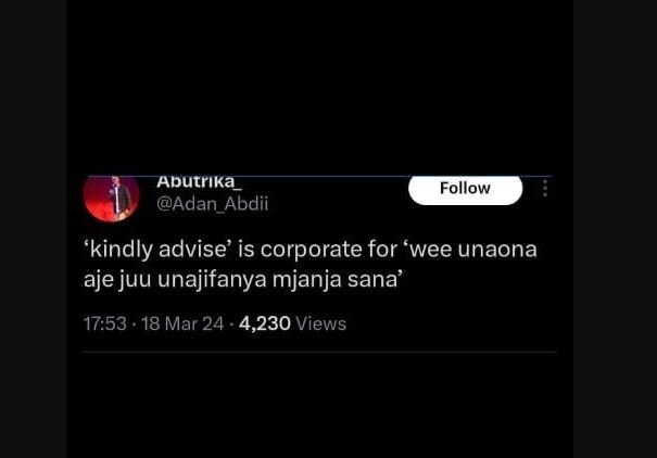 Abutrika_ adan_abdii follow 'kindly advise' is corporate for 'wee unaona aje juu