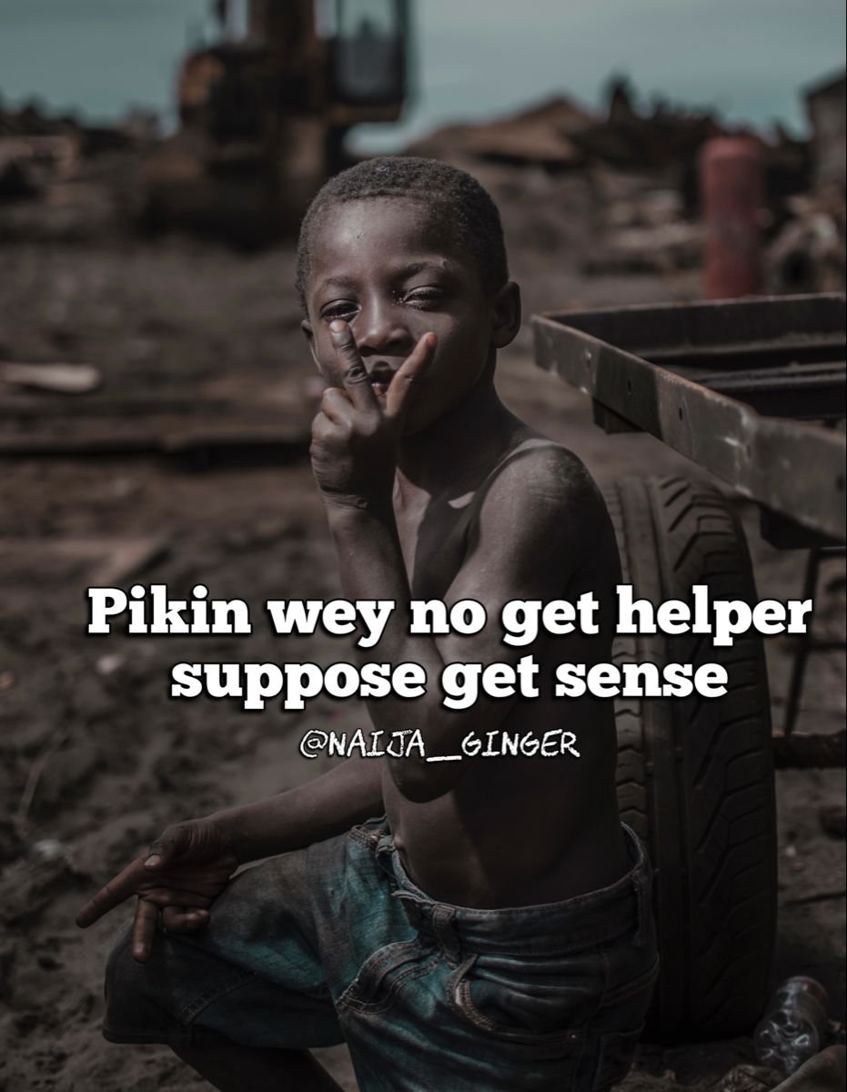 Pikin wey no get helper suppose get sense nalja_ginger