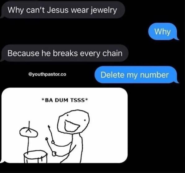 Why can't jesus wear jewelry why because he breaks every chain youthpastor. co d