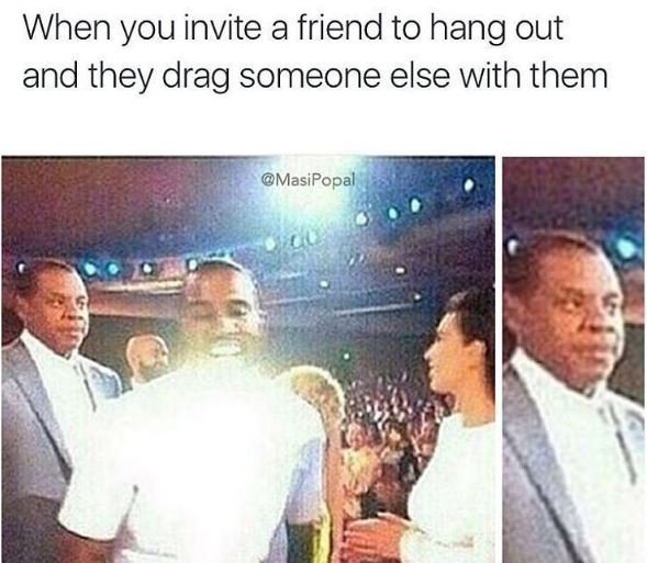 When you invite a friend to hang out and they drag someone else with them masipo