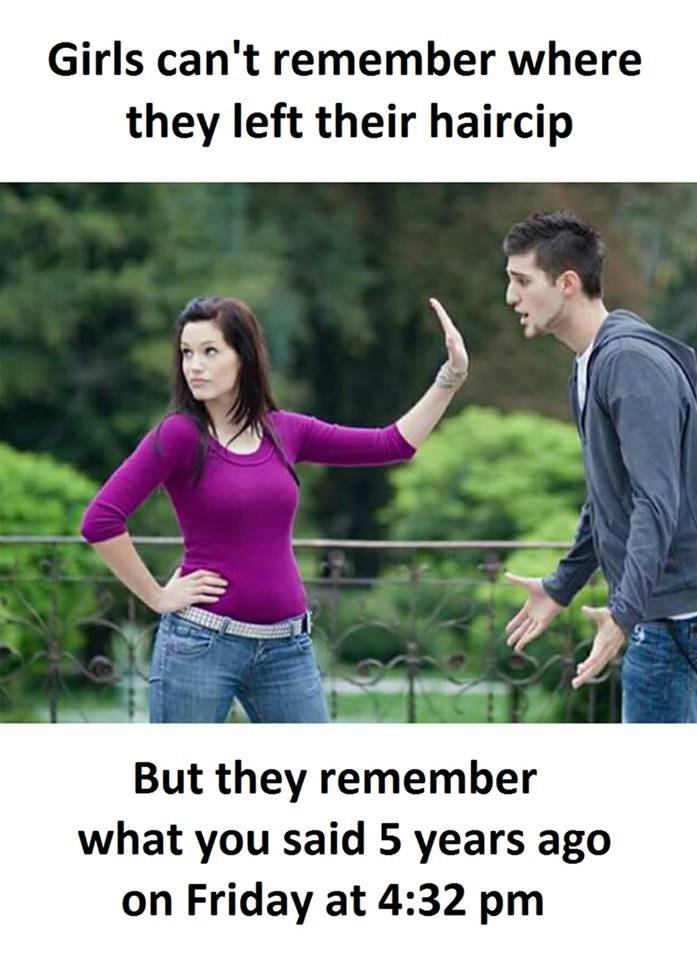 Girls can't remember where they left their haircip but they remember what you sa