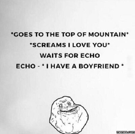 'goes to the top of mountain' 'screams love you' waits for echo echo have a boyf