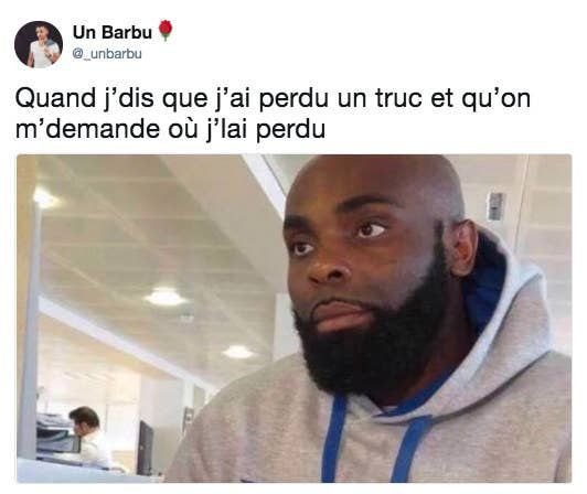 Un barbu unbarbu quand j'dis que j'ai perdu un truc et qu'on m'demande ou j'lai