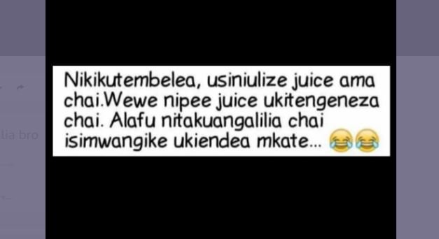 Nikikutembelea, usiniulize juice ama chaiwewe nipee juice ukitengeneza chai. ala