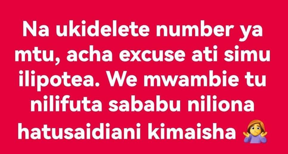 Na ukidelete number ya mtu, acha excuse ati simu ilipotea. we mwambie tu nilifut