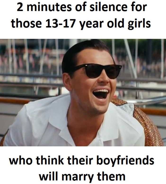 2 minutes of silence for those 1317 year old girls who think their boyfriends wi