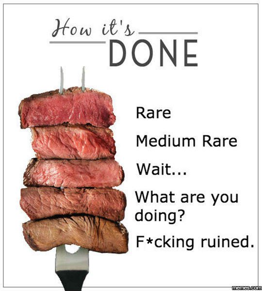 How if's done rare medium rare wait. what are you doing? fcking ruined_