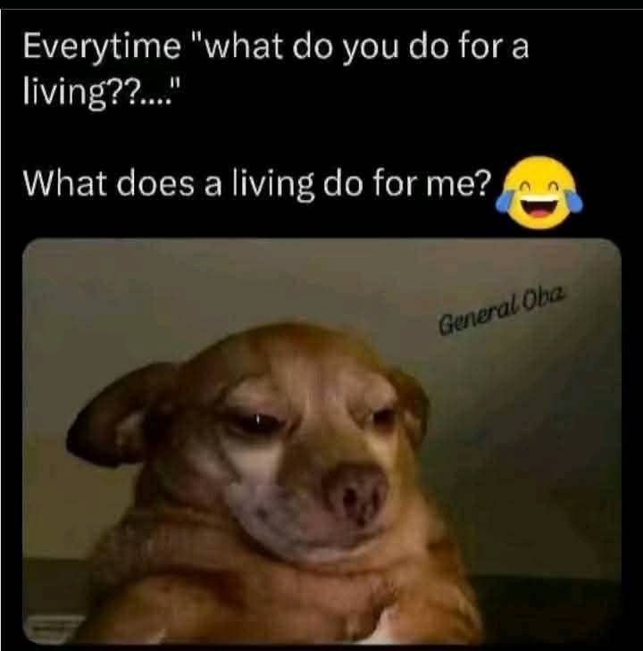 Everytime what do you do for a living??. what does a living do for me? ganeral o