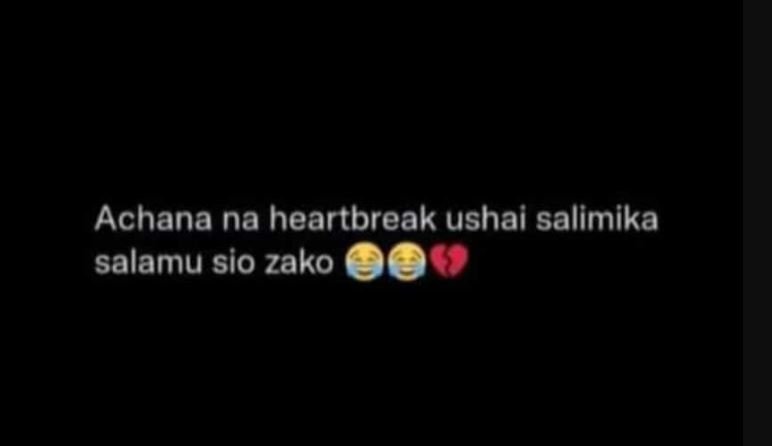 Achana na heartbreak ushai salimika salamu sio zako