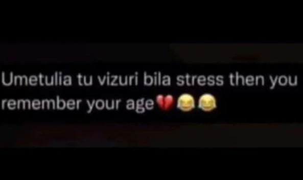 Umetulia tu vizuri bila stress then you remember your age