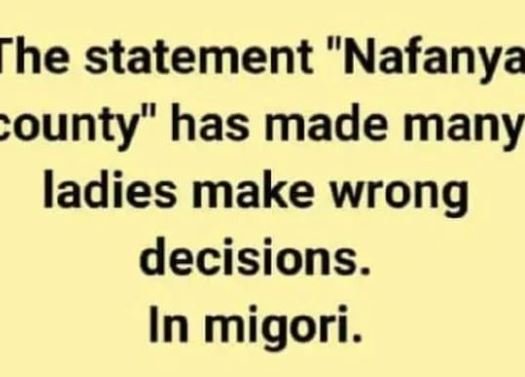 He statement nafanya ounty has made many ladies make wrong decisions . in migori