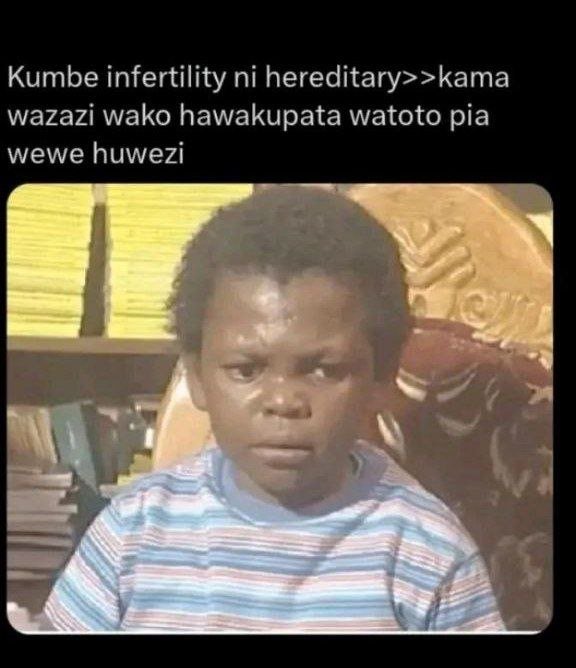 Kumbe infertility ni hereditarykama wazazi wako hawakupata watoto pia wewe huwez