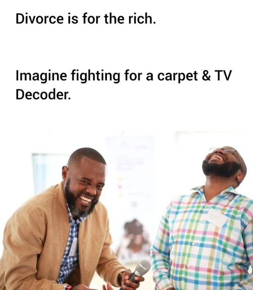 Divorce is for the rich. imagine fighting for a carpet tv decoder.