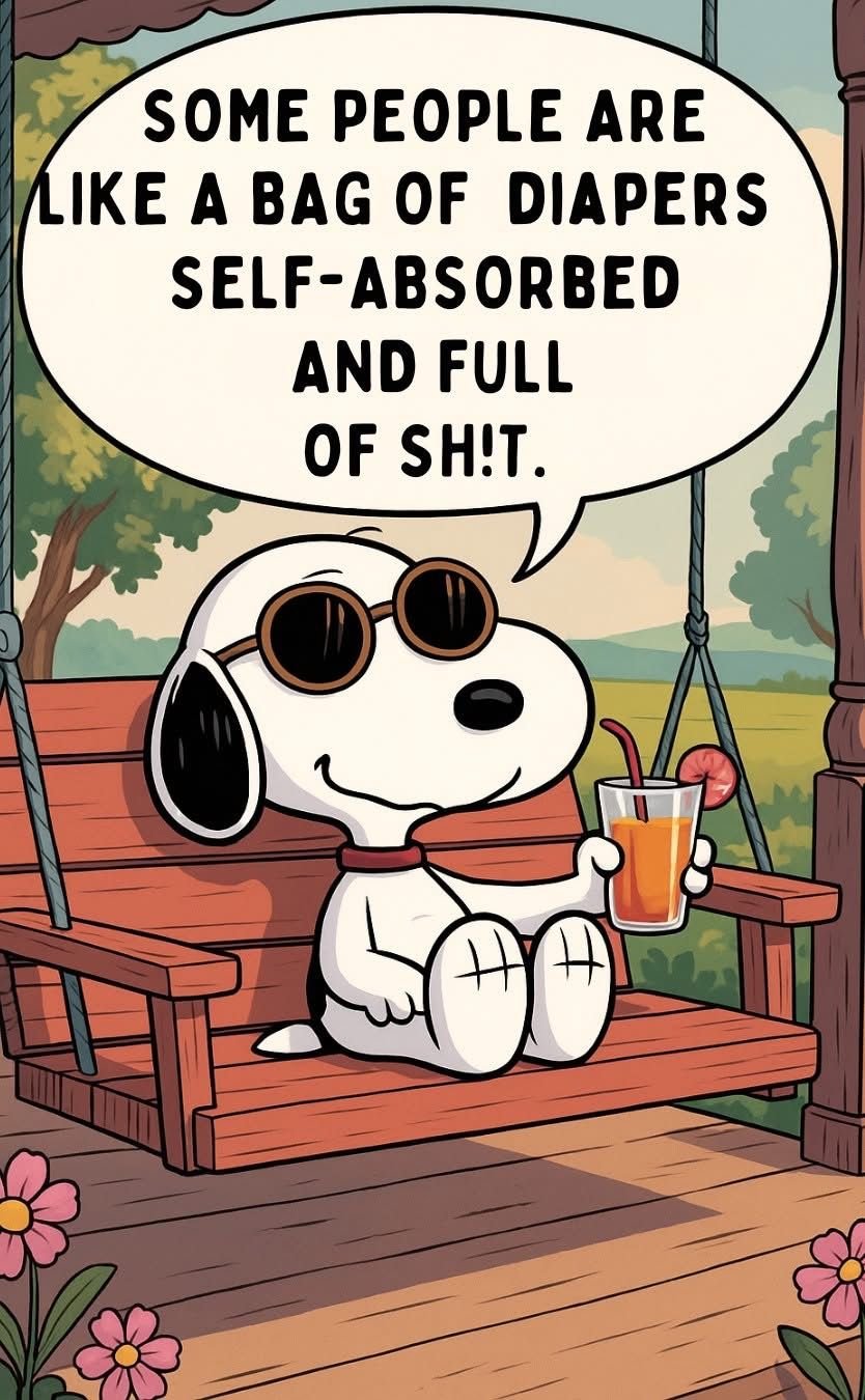 Some people are aike a bag of diapers selfabsorbed and full of shlt.