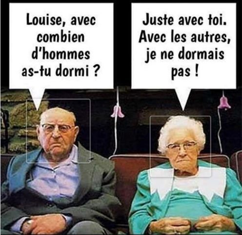 Louise, avec combien d'hommes astu dormi ? juste avec toi. avec les autres, je n