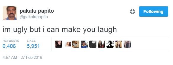 Pakalu papito pakalupapito following im ugly but can make you laugh retweets lik