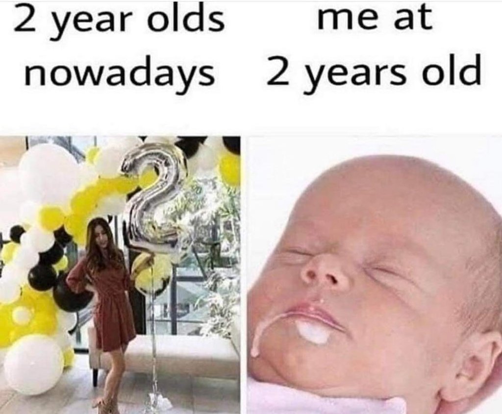 2 year olds me at nowadays 2 years old