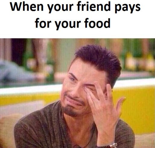 When your friend pays for your food