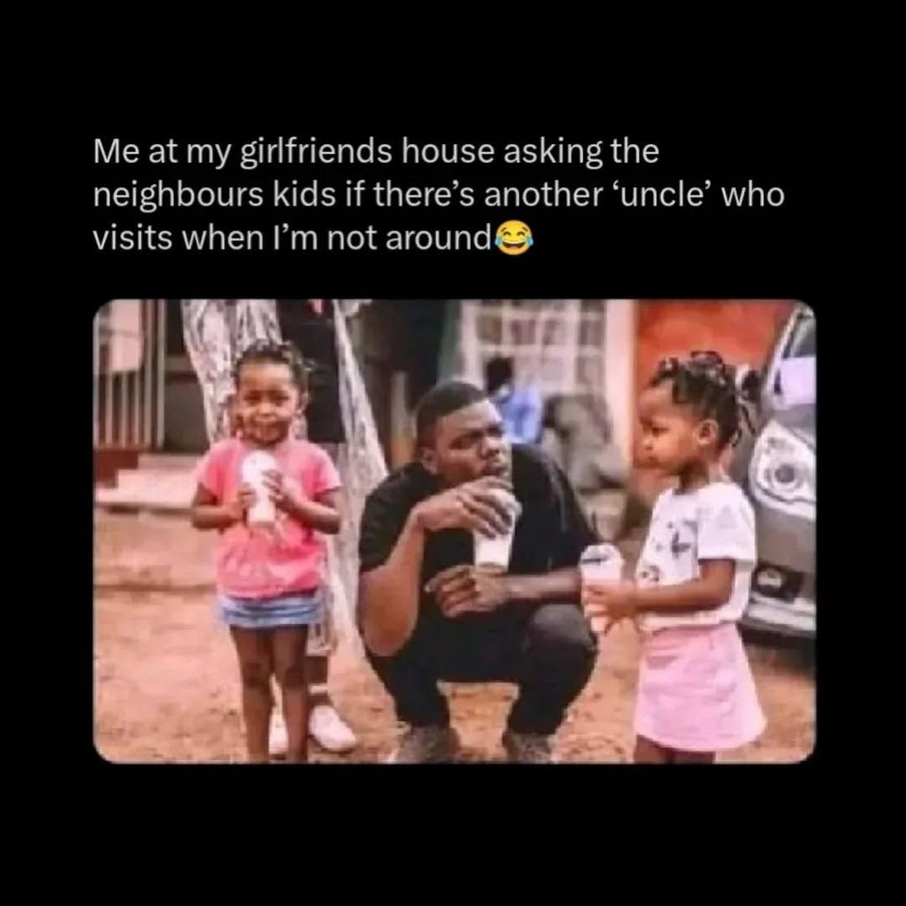 Me at my girlfriends house asking the neighbours kids if there's another 'uncle'