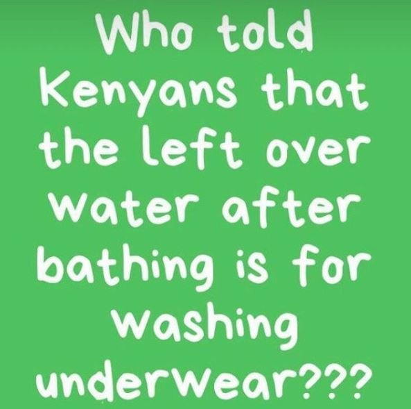 Who told kenyans that the left over water after bathing is for washing underwear