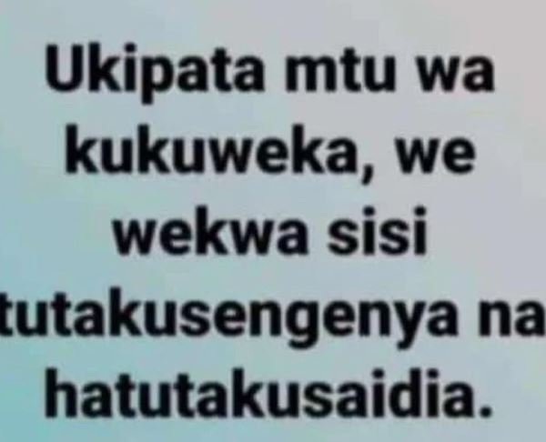 Ukipata mtu wa kukuweka, we wekwa sisi tutakusengenya na hatutakusaidia.
